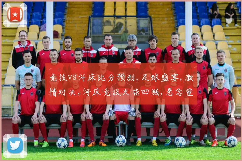竞技vs河床比分预测,足球盛宴,激情对决,河床竞技火花四溅,悬念重重